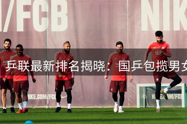 乒联最新排名揭晓：国乒包揽男女单第一 六金花跻身十强